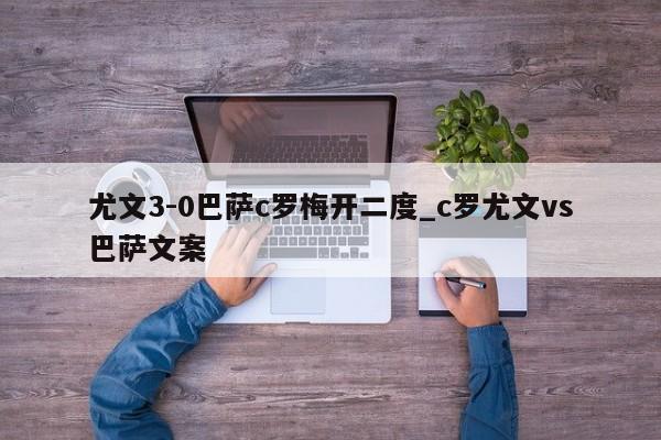 尤文3-0巴萨c罗梅开二度_c罗尤文vs巴萨文案