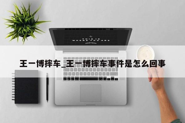 王一博摔车_王一博摔车事件是怎么回事