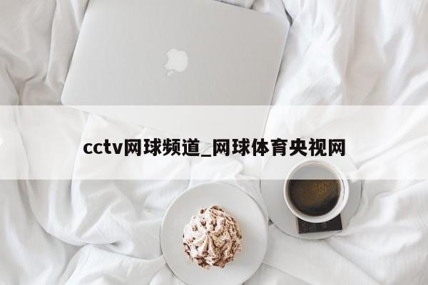 cctv网球频道_网球体育央视网