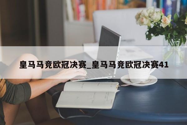 皇马马竞欧冠决赛_皇马马竞欧冠决赛41