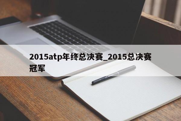 2015atp年终总决赛_2015总决赛冠军
