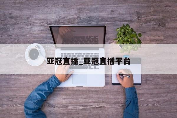 亚冠直播_亚冠直播平台