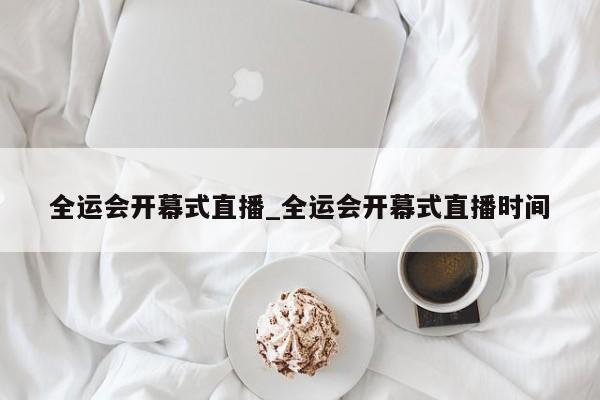 全运会开幕式直播_全运会开幕式直播时间