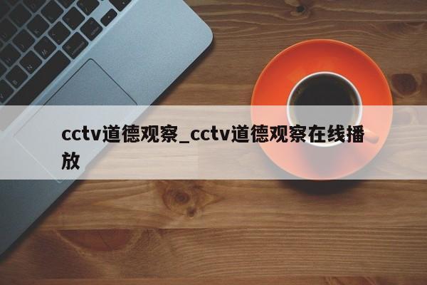 cctv道德观察_cctv道德观察在线播放