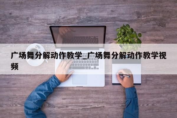 广场舞分解动作教学_广场舞分解动作教学视频