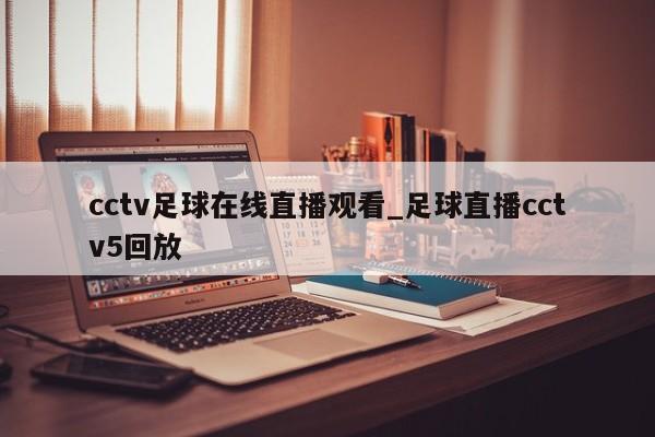 cctv足球在线直播观看_足球直播cctv5回放